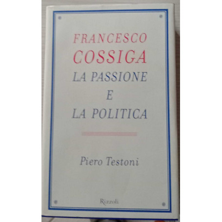 Francesco Cossiga. La passione e la politica.