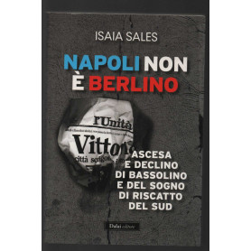Napoli non è Berlino. Ascesa e declino di Bassolino e del sogno di riscatto del Sud