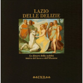 Lazio delle delizie. Le dimore della nobiltà teatro del lusso e dell'illusione.