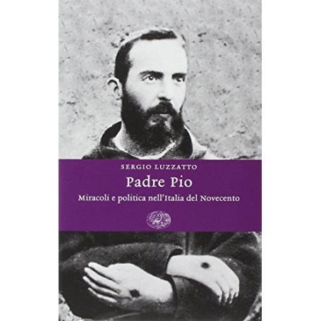 Padre Pio. Miracoli e politica nell'Italia del Novecento