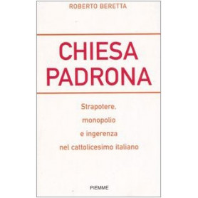 Chiesa padrona. Strapotere monopolio e ingerenza nel cattolicesimo italiano