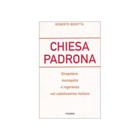 Chiesa padrona. Strapotere monopolio e ingerenza nel cattolicesimo italiano