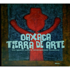 Oaxaca. Tierra de arte. Uno sguardo sull'arte contemporanea messicana.