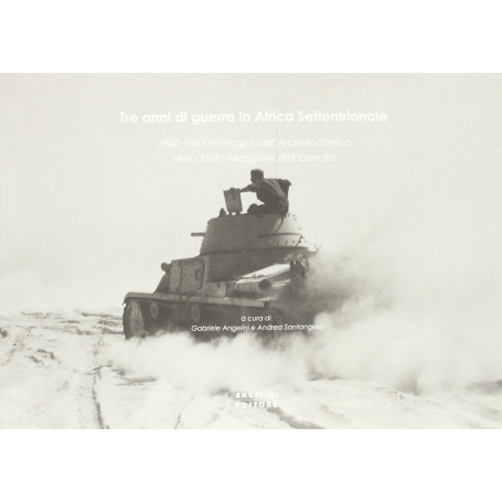 Tre anni di guerra in Africa settentrionale. 1940-1943 immagini dall'archivio storico dello stato maggiore dell'esercito