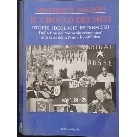 Il crollo dei miti. Utopie ideologie estremismi. Dalla fine del "miracolo economico" alla crisi della Prima Repubblica