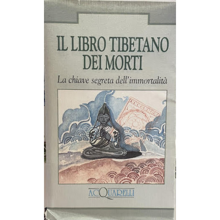 Il libro tibetano dei morti. La chiave segreta dell'immortalità