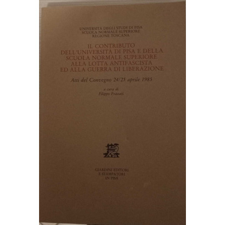 Il contributo dell'Università di Pisa e della scuola normale superiore alla lotta antifascista ed alla guerra di liberazione.