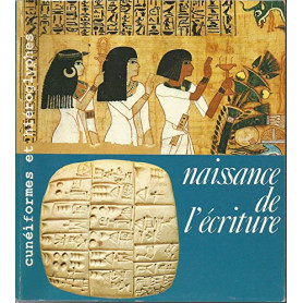 Naissance de l'ecriture: Cuneiformes et hieroglyphes.