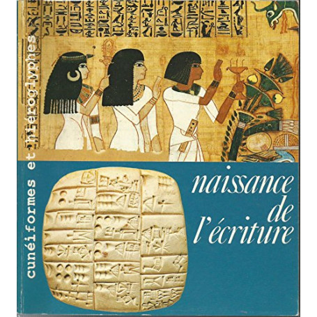 Naissance de l'ecriture: Cuneiformes et hieroglyphes.