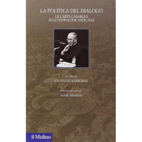 La politica del dialogo. Le carte Casaroli sull'Ostpolitik vaticana