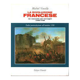 La Rivoluzione Francese . Un racconto per immagini 1789-1799