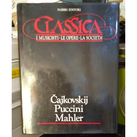 Classica. I Musicisti - Le Opere - La Società. Cajkovwskij Puccini Mahler.