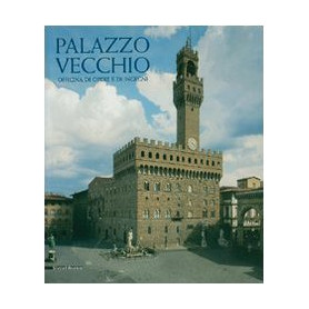 Palazzo Vecchio. Officina di opere e di ingegni. Ediz. illustrata