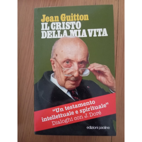 Il cristo della mia vita. Un testamento intellettuale e spirituale. Dialoghi con J. Doré