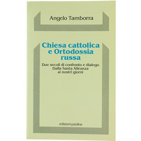 Chiesa cattolica e ortodossia russa. Due secoli di confronto e dialogo. Dalla santa alleanza ai nostri giorni