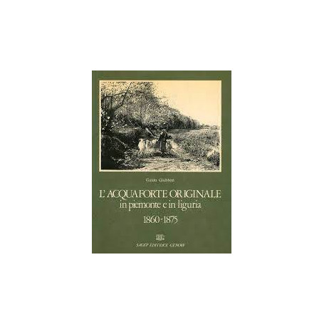 Acquaforte originale in Piemonte e in Liguria 1860-1875.
