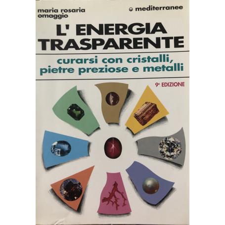 L'energia trasparente. Curarsi con cristalli pietre preziose e metalli.