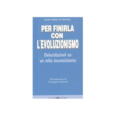 Per finirla con l'evoluzionismo. Delucidazioni su un mito inconsistente