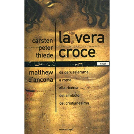 La vera croce. Da Gerusalemme a Roma alla ricerca del simbolo del cristianesimo