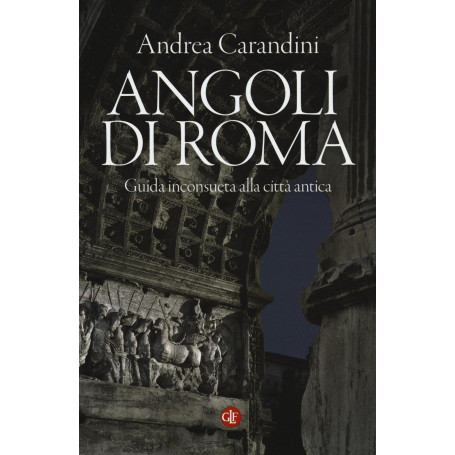 Angoli di Roma. Guida inconsueta alla città antica.