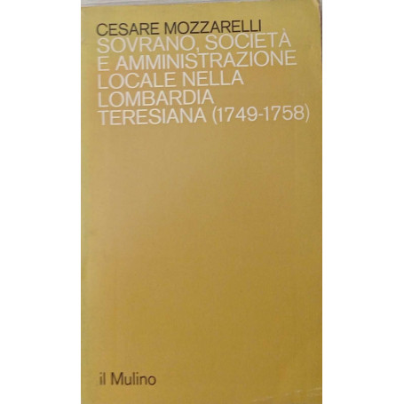 Sovrano società e amministrazione locale nella Lombardia teresiana (1749-1758).