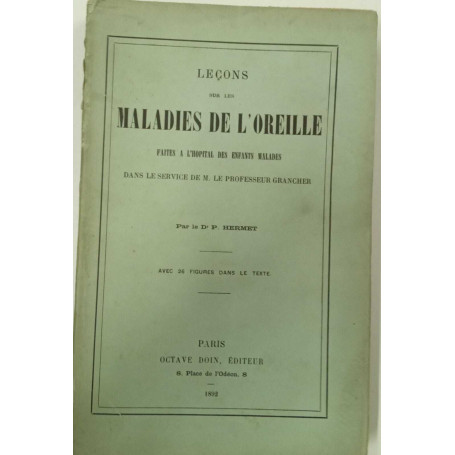 Lecons sur les maladies les l'oreille. Faites a l'hopital des enfants malades dans le service de M. le professeur Grancher