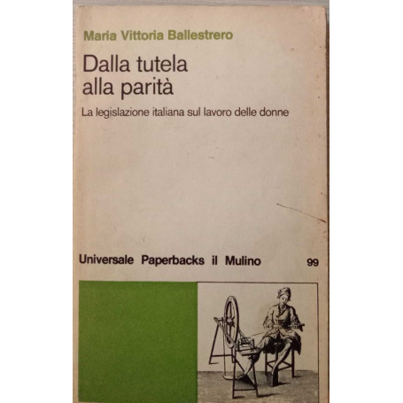 Dalla tutela alla parità. La legislazione italiana sul lavoro delle donne.