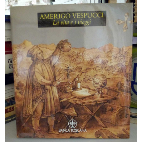 Amerigo Vespucci. La vita e i viaggi.