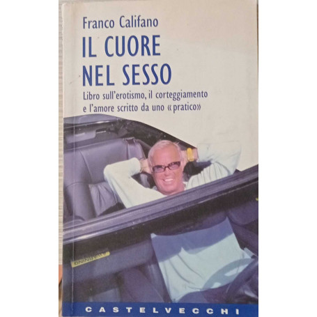 Il cuore nel sesso. Libro sull'erotismo il corteggiamento e l'amore scritto da uno «pratico»