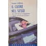 Il cuore nel sesso. Libro sull'erotismo il corteggiamento e l'amore scritto da uno «pratico»