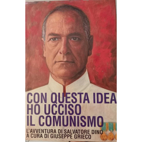 Con questa idea ho ucciso il comunismo. L'avventura di Salvatore Dino.