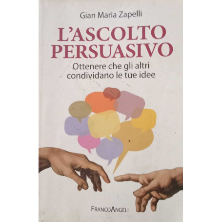 L'ascolto persuasivo. Ottenere che gli altri condividano le tue idee.