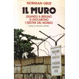 Il muro. Quando a Berlino si giocarono i destini del mondo.