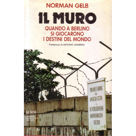 Il muro. Quando a Berlino si giocarono i destini del mondo.