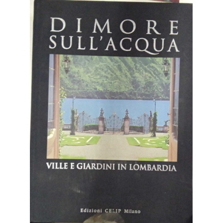 Dimore sull'acqua. Ville e giardini in Lombardia