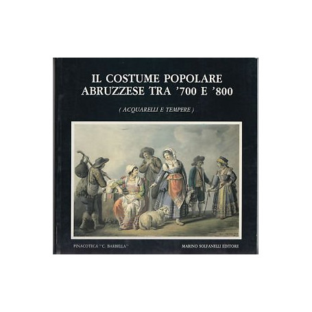 Il costume popolare abruzzese tra '700 e '800. Acquarelli e tempere