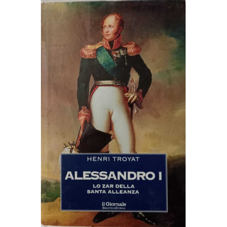 Alessandro I. Lo Zar della Santa Alleanza.