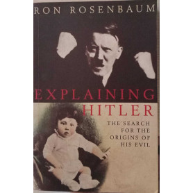 Explaining Hitler. The Search for the Origins of His Evil .