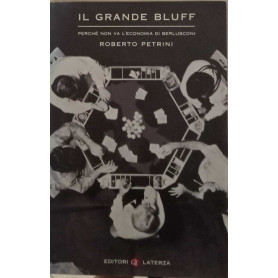 Il grande bluff. Perché non va l'economia di Berlusconi.