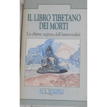 Il libro tibetano dei morti. La chiave segreta dell'immortalità