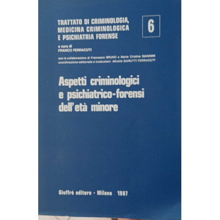Aspetti criminologici e psichiatrico-forensi dell'età minore (Vol. 6).