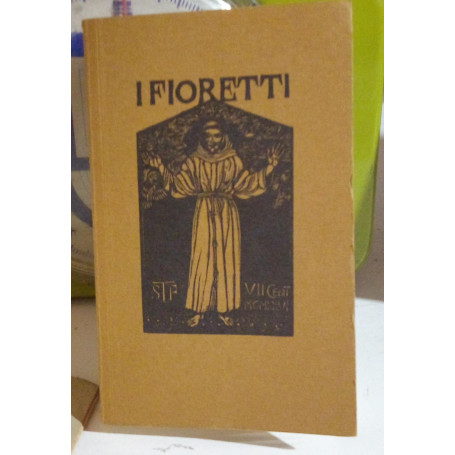 I Fioretti di Santo Francesco. Ristampa anastatica dell'opera del 1926.