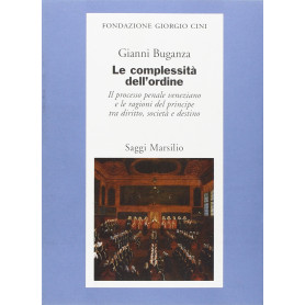 Le complessità dell'ordine. Il processo penale veneziano e le ragioni del principe tra diritto società e destino