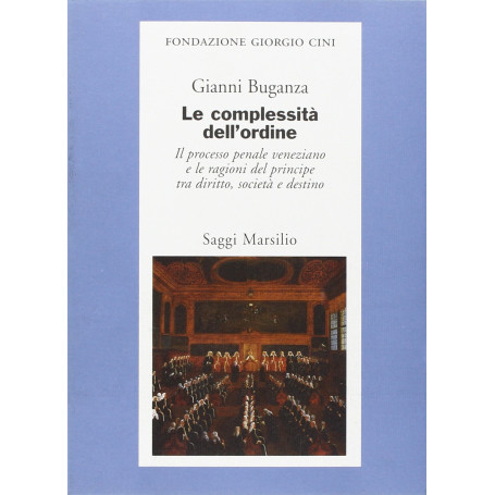 Le complessità dell'ordine. Il processo penale veneziano e le ragioni del principe tra diritto società e destino