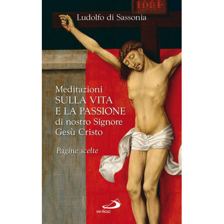 Meditazioni sulla vita e la passione di nostro signore Gesù Cristo. Pagine scelte