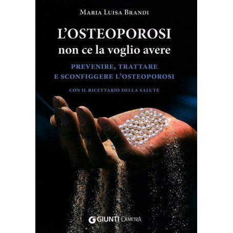 L'osteoporosi non ce la voglio avere. Prevenire trattare e sconfiggere l'osteoporosi. Con il ricettario della salute