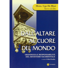 Dall'altare al cuore del mondo. Grandezza e responsabilità del ministrero sacerdotale