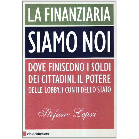 La finanziaria siamo noi. Dove finiscono i soldi dei cittadini. Il potere delle lobby i conti dello Stato