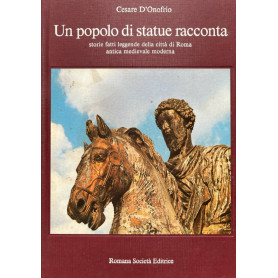 Un popolo di statue racconta. Storie fatti leggende della città di Roma antica medievale moderna