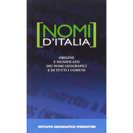 Nomi d'Italia. Origine e significato dei nomi geografici e di tutti i comuni.